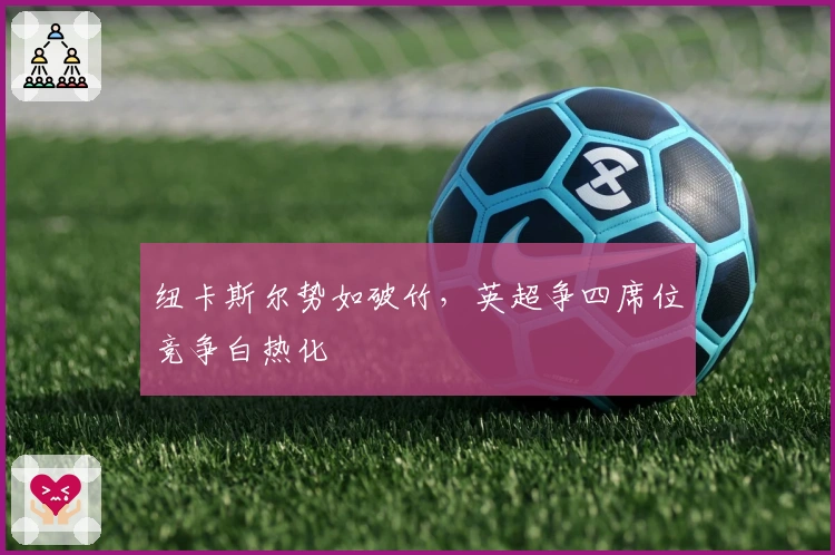 纽卡斯尔势如破竹，英超争四席位竞争白热化