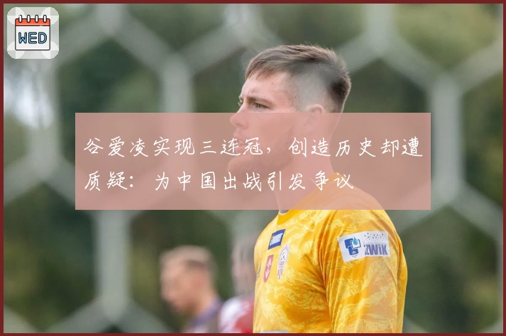 谷爱凌实现三连冠，创造历史却遭质疑：为中国出战引发争议