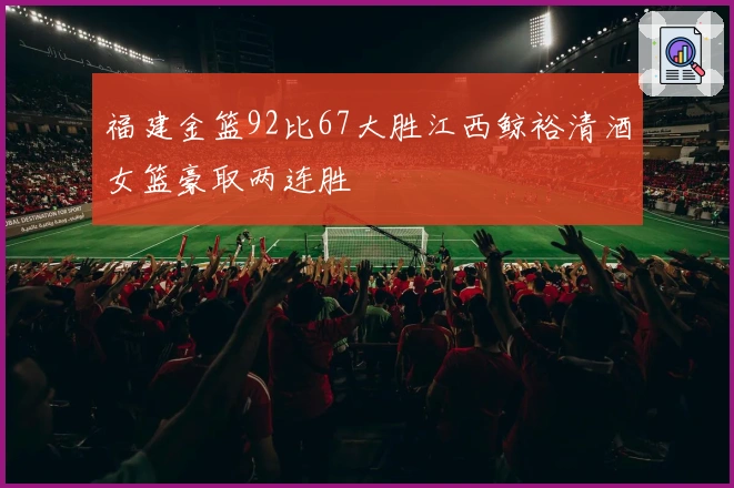 福建金篮92比67大胜江西鲸裕清酒女篮豪取两连胜