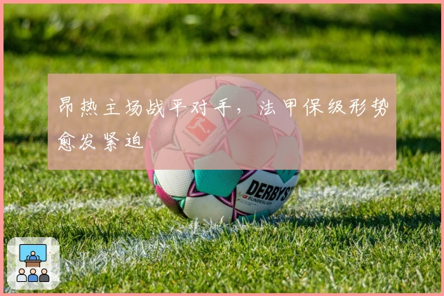 昂热主场战平对手，法甲保级形势愈发紧迫